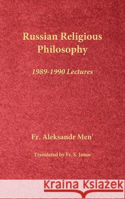 Russian Religious Philosophy: 1989-1990 Lectures Fr Aleksandr Men' Fr S. Janos 9780996399227 Frsj Publications