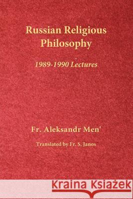 Russian Religious Philosophy: 1989-1990 Lectures Fr Aleksandr Men' Fr S. Janos 9780996399265 Frsj Publications