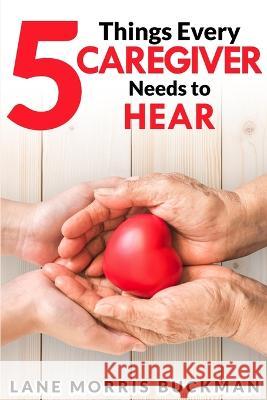 5 Things Every Caregiver Needs to Hear Lane Morri 9780996404167 Outside Lane Books