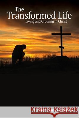 The Transformed Life: Living and Growing in Christ Father James Rosselli, His Eminence Metropolitan Hilarion 9780996404594 Pascha Press