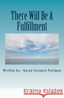 There Will Be A Fulfillment Portman, Karen Seymore 9780996404709