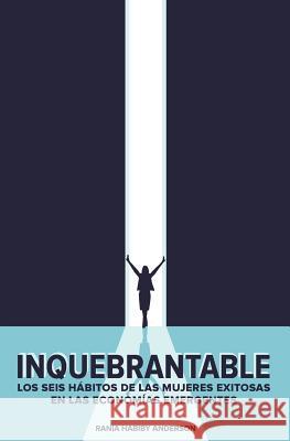 Inquebrantable: Los seis habitos de las mujeres exitosas en las economias emergentes Anderson, Rania Habiby 9780996405201 Way Women Work