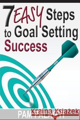 7 Easy Steps to Goal Setting Success Pam Palagyi 9780996406246 Arise Publishing