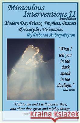 Miraculous Interventions II, Revised Edition: Modern Day Priests, Prophets, Pastors & Everyday Visionaries Deborah Aubrey-Peyron 9780996408936 Home Crafted Artistry & Printingr