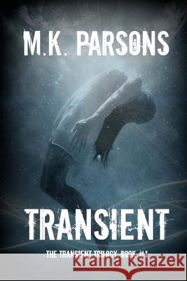 Transient: (The Transient Trilogy, Book #1) (Teen Dystopian Time Travel) Parsons, M. K. 9780996413503 M.K. Parsons