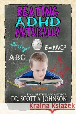Beating ADHD Naturally Dr Scott a. Johnson 9780996413978 Scott a Johnson Professional Writing Services