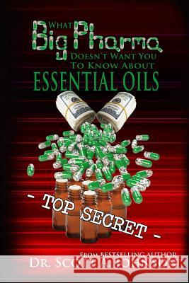 What Big Pharma Doesn't Want You to Know About Essential Oils Johnson, Scott a. 9780996413992 Scott a Johnson Professional Writing Services