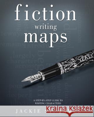 The Fiction Writing Maps: A Step-By-Step Guide to Characters Jackie S 9780996415361