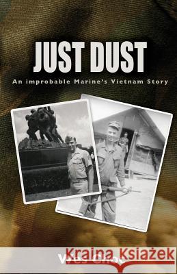 Just Dust: An Improbable Marine's Vietnam Story Wes Choc Rinehardt David Reinhardt David 9780996417907 Chosen Journey Media