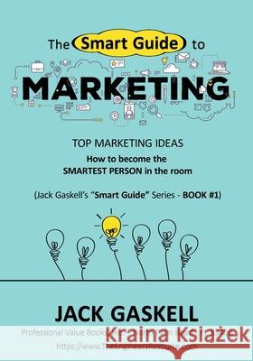 The Smart Guide to MARKETING Jack Gaskell 9780996419765 Professional Value Books, Inc.