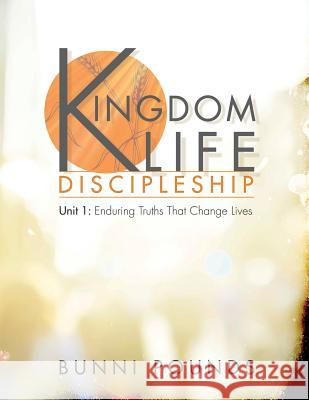 Kingdom Life Discipleship Unit 1: Enduring Truths That Change Lives Bunni Pounds J. Nicole Williamson 9780996421102 Reality Creations Publishing