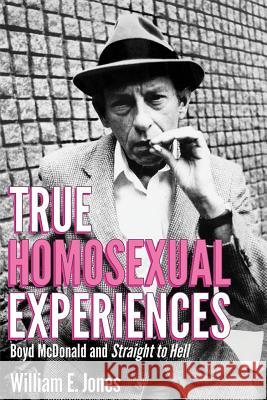 True Homosexual Experiences: Boyd McDonald and Straight to Hell William E. Jones 9780996421812 We Heard You Like Books