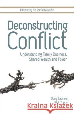 Deconstructing Conflict: Understanding Family Business, Shared Wealth and Power Doug Baumoel Blaire Trippe 9780996425605 Continuity LLC