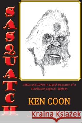 Sasquatch!: 1960s and 1970s In-Depth Research of a Northwest Legend - Bigfoot Ken Coon Pat Edwards Joe R. Blakely 9780996426145 Groundwaters Publishing, LLC