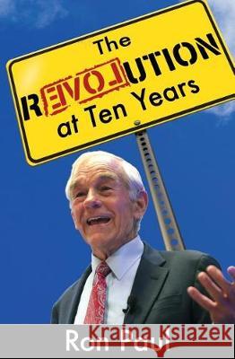 The Revolution at Ten Years Ron Paul Llewellyn Rockwel 9780996426558 Ron Paul Institute for Peace and Prosperity