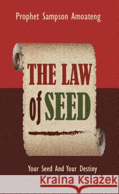 The Law Of Seed: Your Seed And Your Destiny Amoateng, Sampson 9780996426787 Rehoboth House