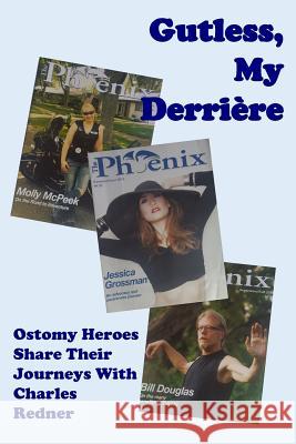 Gutless, My Derriere: Ostomy Heroes Share Their Journeys Charles Redner 9780996427760 Redner Investments