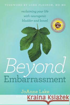 Beyond Embarrassment: reclaiming your life with neurogenic bladder and bowel Lake, Joanne S. 9780996430548 Triumph Media Press