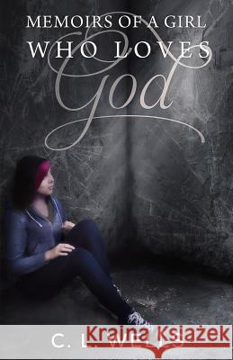 Memoirs of a Girl Who Loves God C. L. Wells Alex McGilvery Melissa Manes 9780996431705 C.L. Wells