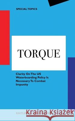Torque: Clarity On The US Waterboarding Policy Is Necessary To Combat Impunity Kaitlin Puccio 9780996432979