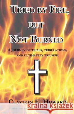 Tried by Fire, but Not Burned Howard, Clayton E. 9780996435505 Yo Productions, LLC