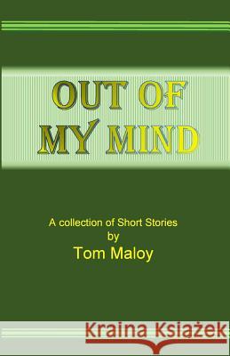 Out of my Mind: A Collection of Short Stories by Tom Maloy Maloy, Tom 9780996440707