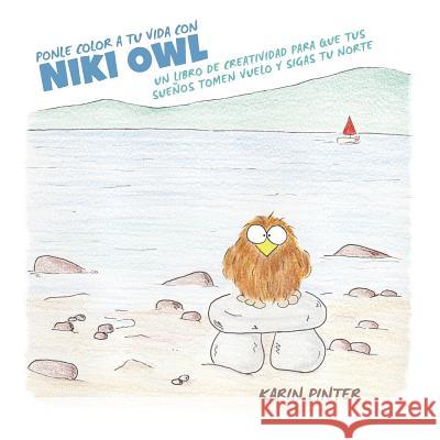 Ponle Color a Tu Vida con Niki Owl: Un Libro de Creatividad Para Que Tus Sueños Tomen Vuelo y Sigas tu Norte Pinter, Karin 9780996441605
