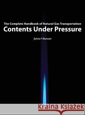 Contents Under Pressure: The Complete Handbook of Natural Gas Transportation Sylvia F. Munson 9780996445504 Sylvia Munson