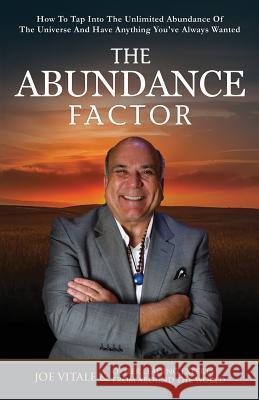 The Abundance Factor: How To Tap Into The Unlimited Abundance Of The Universe And Have Anything You've Always Wanted Joe Vitale, & Other Leading Experts 9780996446082 Expert Author Publishing