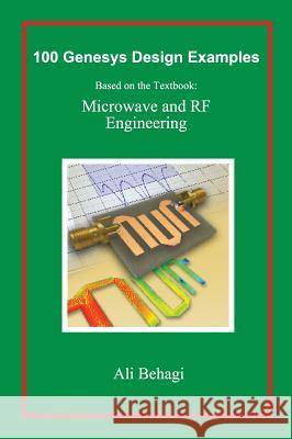 100 Genesys Design Examples: Based on the Textbook: Microwave and RF Engineering Ali a. Behagi 9780996446631 Techno Search