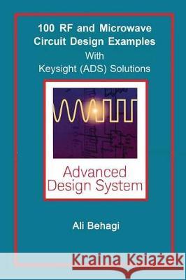100 RF and Microwave Circuit Design: with Keysight (ADS) Solutions Behagi, Ali A. 9780996446686 Techno Search