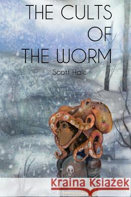 The Cults of the Worm Scott Hale Hannah Graff Dawn Lewis 9780996448963 Scott Hale