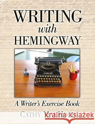 Writing With Hemingway: A Writer's Exercise Book Machold, Cathy 9780996449205 Cathy Machold Books