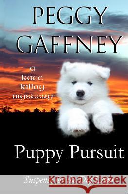 Puppy Pursuit - A Kate Killoy Mystery: Suspense for the Dog Lover Peggy Gaffney 9780996453141