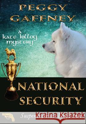 National Security: A Kate Killoy Mystery: Suspense for the Dog Lover Peggy Gaffney 9780996453189