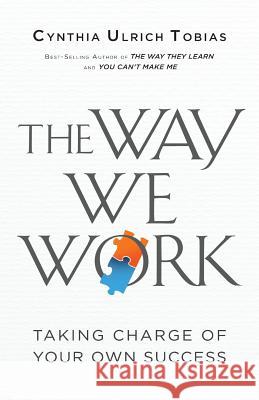 The Way We Work: Taking Charge of Your Own Success Cynthia Ulrich Tobias 9780996456982