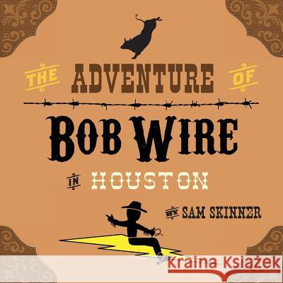 The Adventure of Bob Wire in Houston Sam Skinner 9780996461559 MindStir Media
