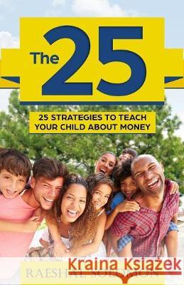 The 25: 25 Strategies to Teach Your Child About Money Raeshal Solomon, Julie Breihan 9780996463980 My Little Banker
