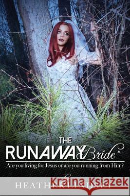 The Runaway Bride: Are you living for Jesus or are you running from Him? Lindsey, Heather 9780996464406 Cornelius Lindsey Enterprises