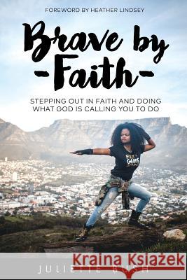 Brave by Faith: Stepping Out In Faith And Doing What God is Calling You To Do Lindsey, Heather 9780996464451 Cornelius Lindsey Enterprises