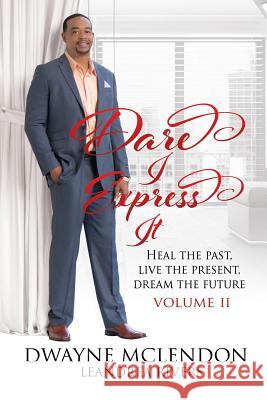 Dare I Express It: Heal the Past, Live the Present, Dream the Future Leandrea Rivers Dwayne McLendon 9780996471312