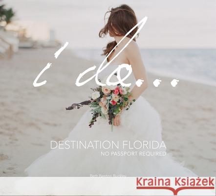 I Do... Destination Florida: No Passport Required Beth Benton Buckley 9780996472104 Benton Buckley Books