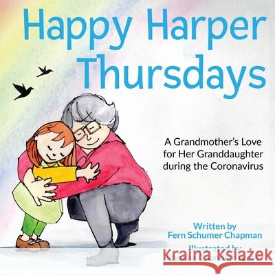 Happy Harper Thursdays: : A Grandmother's Love for Her Granddaughter during the Coronavirus Fern Schume 9780996472579 Gussie Rose Press