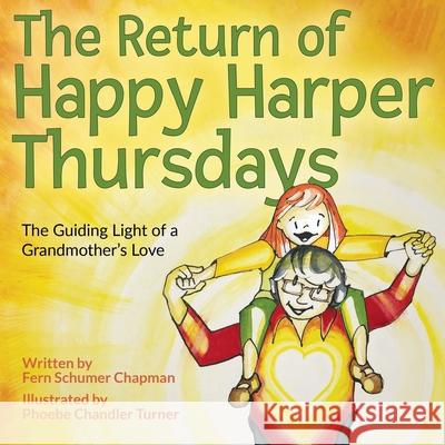 The Return of Happy Harper Thursdays: The Guiding Light of a Grandmother's Love Phoebe Chandler Turner Fern Schume 9780996472586 Gussie Rose Press