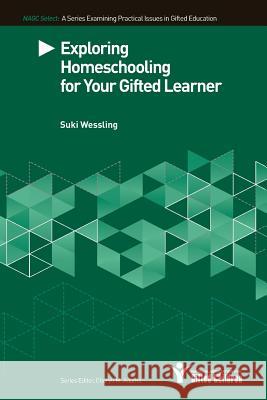 Exploring Homeschooling for Your Gifted Learners Wessling, Suki 9780996473316