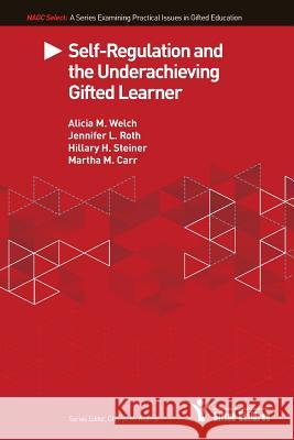Self-Regulation and the Underachieving Gifted Learner Alicia M. Welc Jennifer L. Rot Hillary H. Steine 9780996473323 National Association for Gifted Children