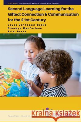 Second Language Learning for the Gifted: Connection and Communication for the 21st Century Dr Joyce Vantassel-Baska Dr Bronwyn MacFarlane Ariel Baska 9780996473392