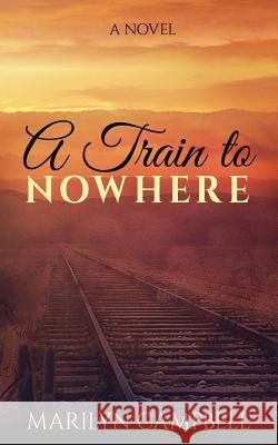 A Train to Nowhere Marilyn Sue Campbell 9780996474849