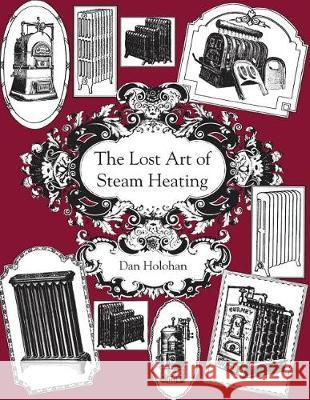 The Lost Art of Steam Heating Dan Holohan 9780996477246 Dan Holohan Associates, Incorporated