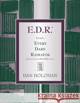 E.D.R.: Ratings for Every Darn Radiator (and convector) you'll probably ever see Holohan, Dan 9780996477253 Dan Holohan Associates, Incorporated